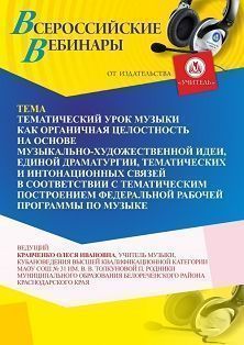 Вебинар «Тематический урок музыки как органичная целостность на основе музыкально-художественной идеи, единой драматургии, тематических и интонационных связей в соответствии с тематическим построением федеральной рабочей программы по музыке»