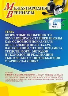 Международный вебинар «Возрастные особенности обучающихся старшей школы как основной показатель определения цели, задач, направлений, этапов, предмета, средств, форм, методов и технологий реализации тьюторского сопровождения старшеклассника»