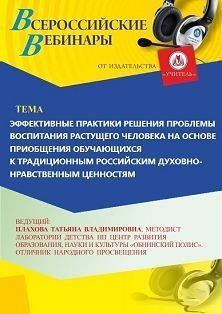 Вебинар «Эффективные практики решения проблемы воспитания растущего человека на основе приобщения обучающихся к традиционным российским духовно-нравственным ценностям»