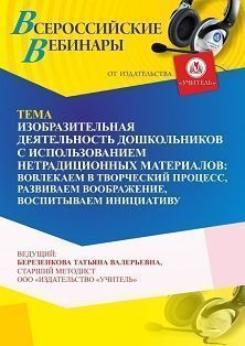 Вебинар «Изобразительная деятельность дошкольников с использованием нетрадиционных материалов: вовлекаем в творческий процесс, развиваем воображение, воспитываем инициативу»