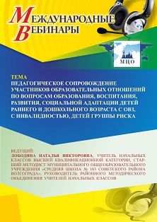 Международный вебинар «Педагогическое сопровождение участников образовательных отношений по вопросам образования, воспитания, развития, социальной адаптации детей раннего и дошкольного возраста с ОВЗ, с инвалидностью, детей группы риска»