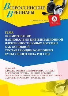 Вебинар «Формирование национально-цивилизационной идентичности юных россиян как основной составляющий компонент культурного кода России»